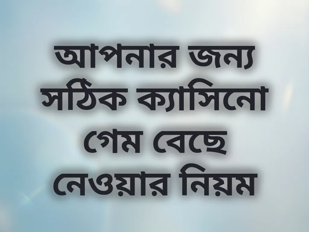 আপনার জন্য সঠিক ক্যাসিনো গেম বেছে নেওয়ার নিয়ম