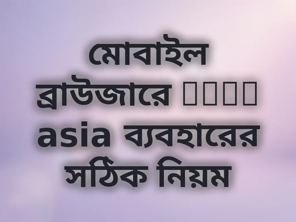 মোবাইল ব্রাউজারে yesb asia ব্যবহারের সঠিক নিয়ম